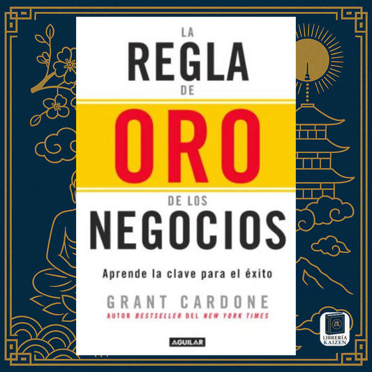 La Regla de Oro de los Negocios – Grant Cardone