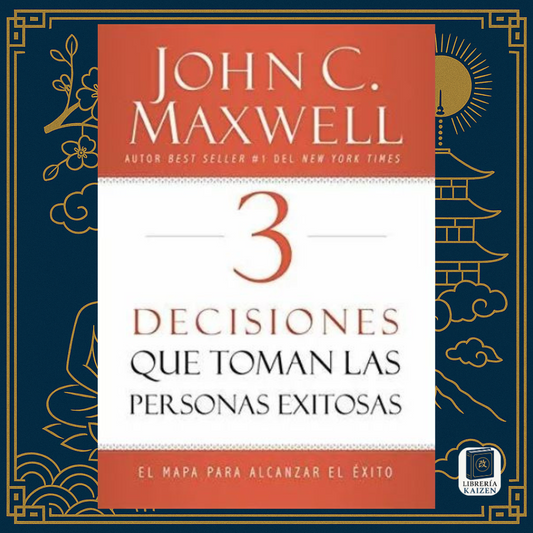 Las 3 Decisiones que Toman las Personas Exitosas – John C. Maxwell