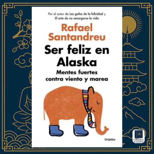 Ser Feliz en Alaska – Rafael Santandreu