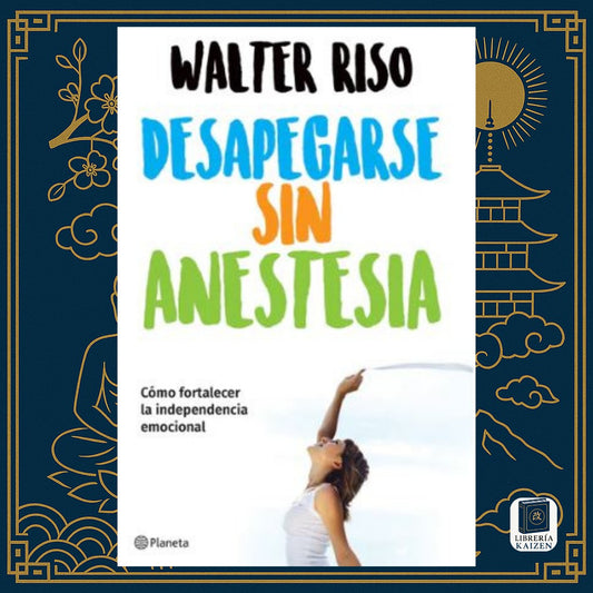 Desapegarse sin anestesia – Walter Riso