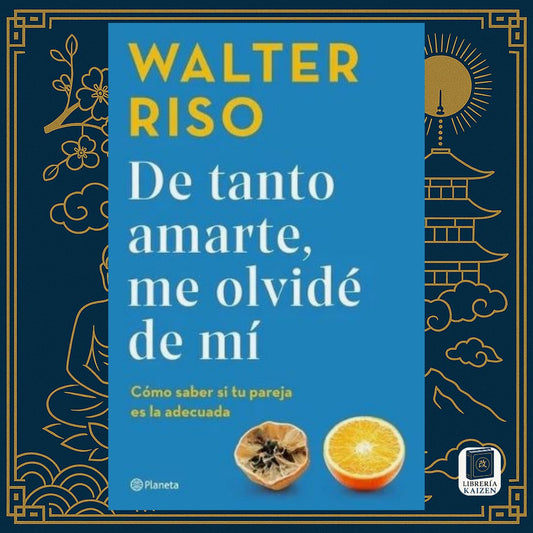 De tanto amarte, me olvidé de mí – Walter Riso