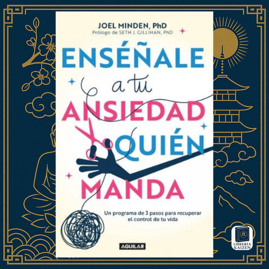 Enséñale a tu ansiedad quién manda – Joel Minden