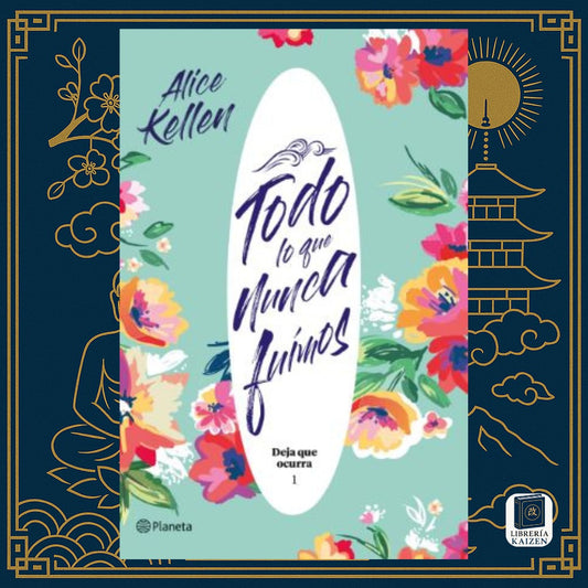 Todo lo que nunca fuimos – Alice Kellen