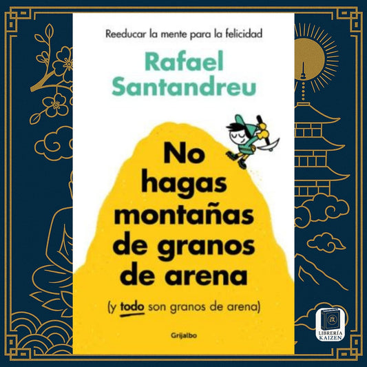 No Hagas Montañas de Granos de Arena – Rafael Santandreu