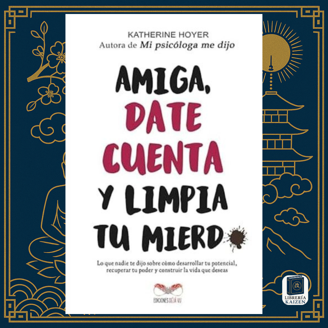 Amiga, date cuenta y limpia tu mierda – Katherine Hoyer